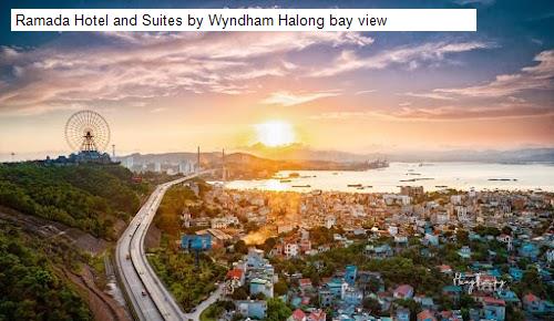 Ramada Hotel and Suites by Wyndham Halong bay view