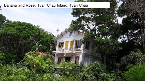 Banana and Rose, Tuan Chau Island, Tuần Châu